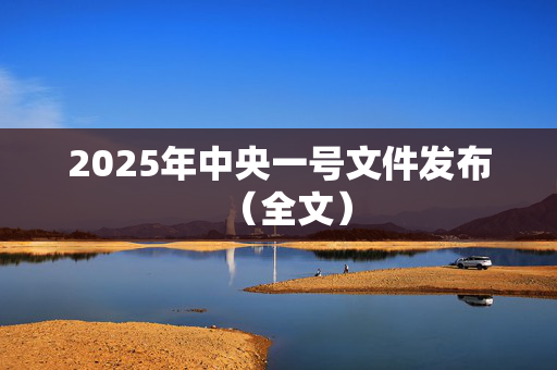 2025年中央一号文件发布（全文）