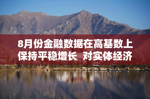 8月份金融数据在高基数上保持平稳增长  对实体经济支持力度稳固