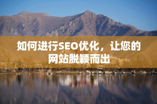 如何进行SEO优化，让您的网站脱颖而出