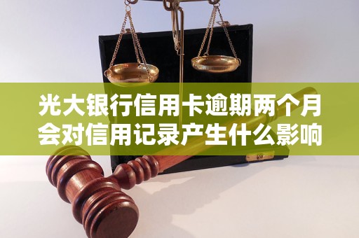 光大银行信用卡逾期两个月会对信用记录产生什么影响