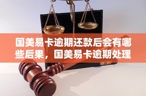 国美易卡逾期还款后会有哪些后果，国美易卡逾期处理方式详解