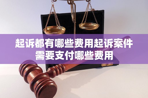 起诉都有哪些费用起诉案件需要支付哪些费用