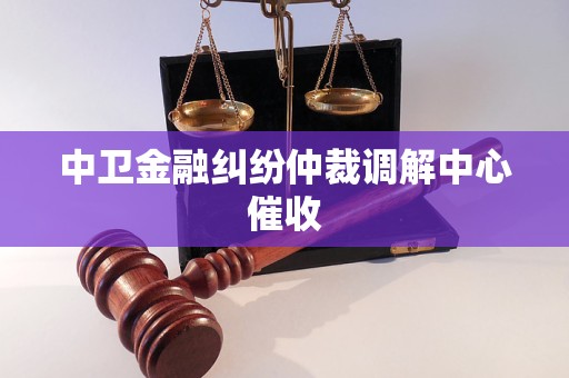 中卫金融纠纷仲裁调解中心催收