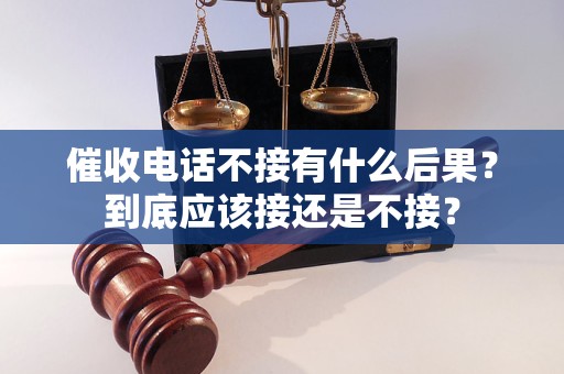 催收电话不接有什么后果？到底应该接还是不接？