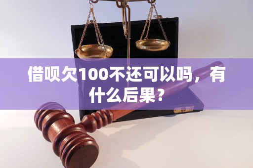 借呗欠100不还可以吗，有什么后果？