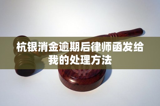 杭银消金逾期后律师函发给我的处理方法