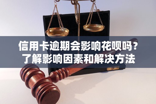 信用卡逾期会影响花呗吗？了解影响因素和解决方法