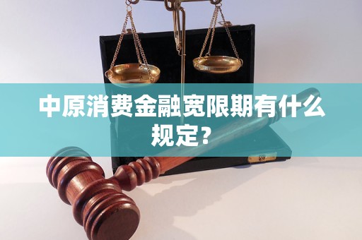 中原消费金融宽限期有什么规定？