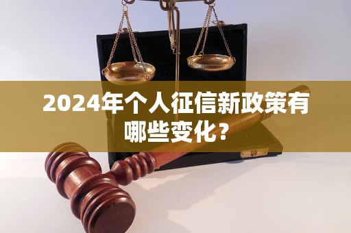 2024年个人征信新政策有哪些变化？