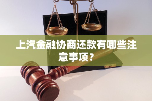 上汽金融协商还款有哪些注意事项？