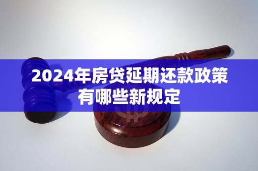 2024年房贷延期还款政策有哪些新规定