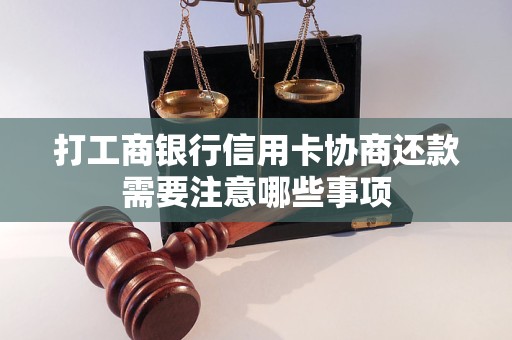 打工商银行信用卡协商还款需要注意哪些事项