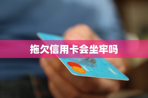 拖欠信用卡会坐牢吗