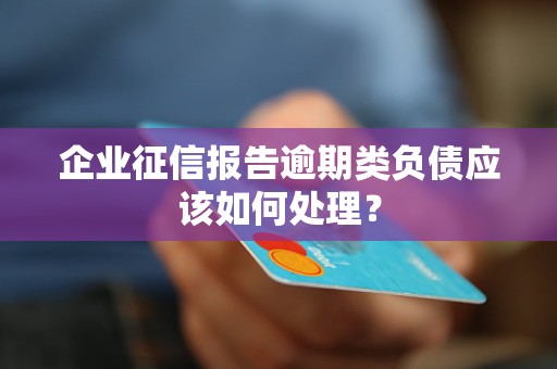 企业征信报告逾期类负债应该如何处理？