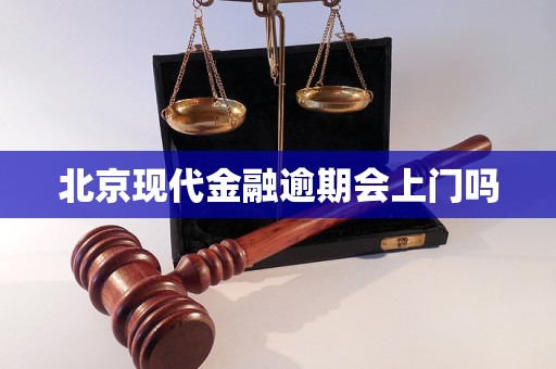 北京现代金融逾期会上门吗