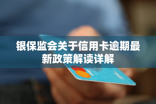 银保监会关于信用卡逾期最新政策解读详解