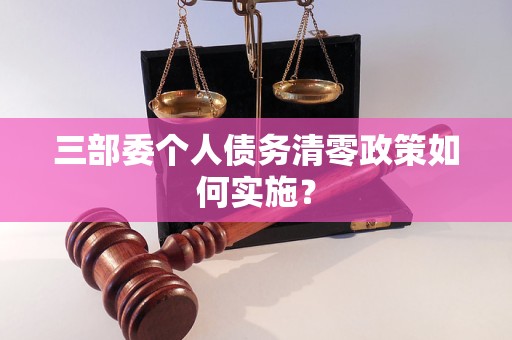 三部委个人债务清零政策如何实施？