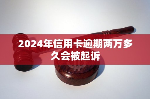 2024年信用卡逾期两万多久会被起诉