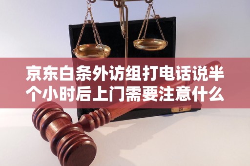 京东白条外访组打电话说半个小时后上门需要注意什么