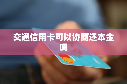 交通信用卡可以协商还本金吗