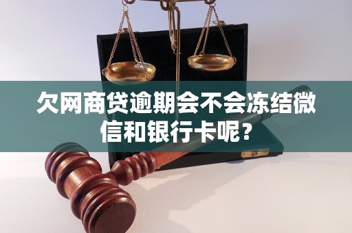 欠网商贷逾期会不会冻结微信和银行卡呢？