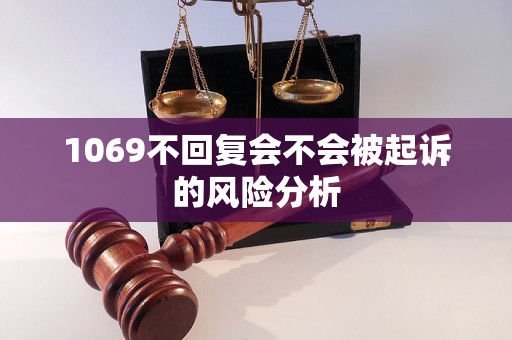 1069不回复会不会被起诉的风险分析