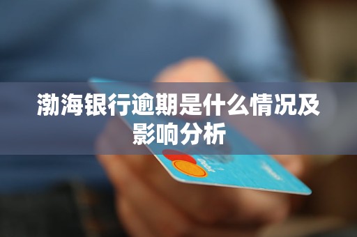 渤海银行逾期是什么情况及影响分析