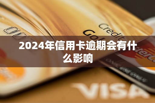 2024年信用卡逾期会有什么影响