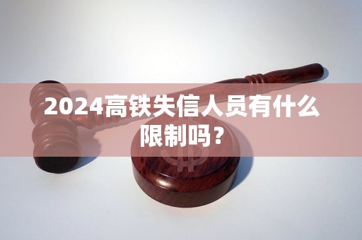 2024高铁失信人员有什么限制吗？