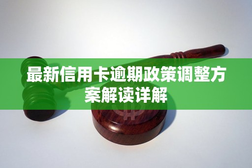 最新信用卡逾期政策调整方案解读详解