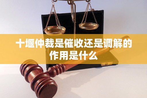 十堰仲裁是催收还是调解的作用是什么