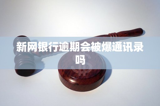 新网银行逾期会被爆通讯录吗