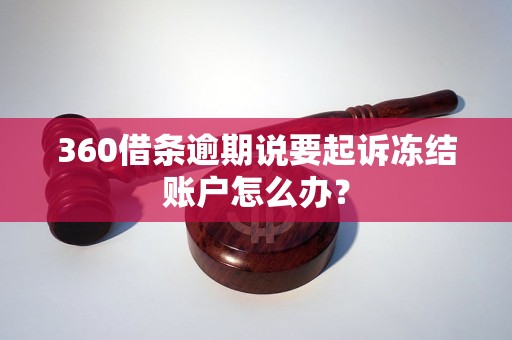 360借条逾期说要起诉冻结账户怎么办？