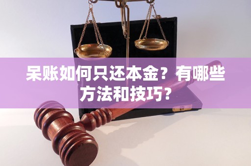 呆账如何只还本金？有哪些方法和技巧？