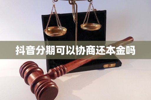 抖音分期可以协商还本金吗