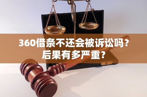 360借条不还会被诉讼吗？后果有多严重？