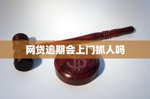 网贷逾期会上门抓人吗