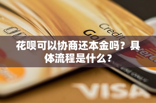 花呗可以协商还本金吗？具体流程是什么？