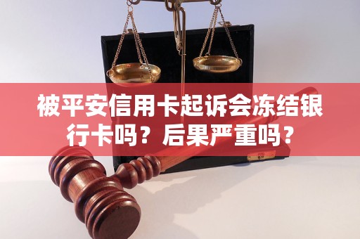 被平安信用卡起诉会冻结银行卡吗？后果严重吗？