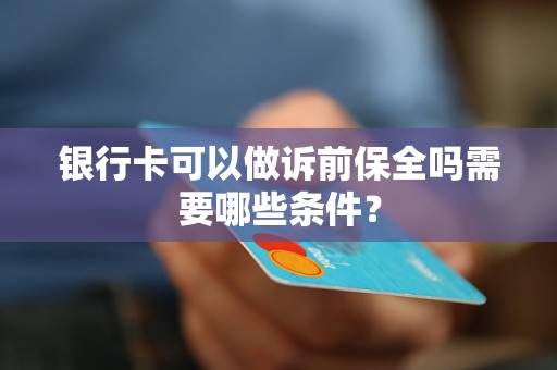 银行卡可以做诉前保全吗需要哪些条件？