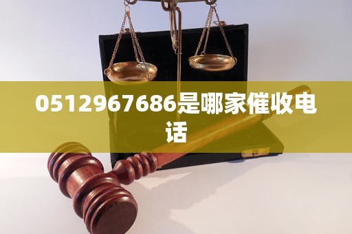 0512967686是哪家催收电话