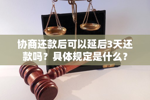 协商还款后可以延后3天还款吗？具体规定是什么？