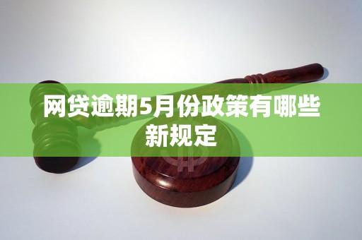 网贷逾期5月份政策有哪些新规定